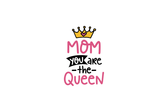 Mom, You Are the Queen: Graphics for Crafts