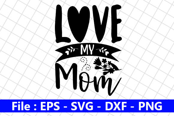 Mothers Day Design: Love My Mom Graphics for Crafts