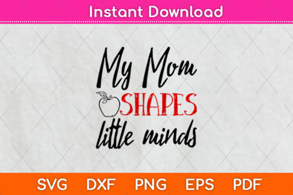 My Mom Shapes Little Minds Graphics for Crafts