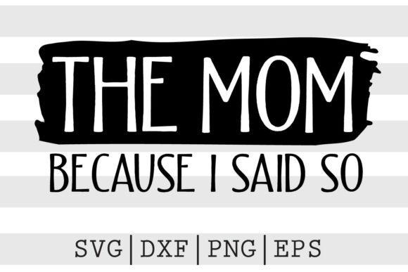 The Mom Because I Said so SVG for Crafts and Graphics